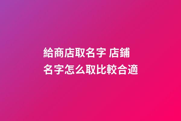 給商店取名字 店鋪名字怎么取比較合適-第1張-店鋪起名-玄機派